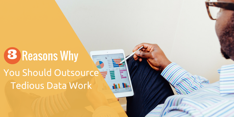 3 Reasons Why You Should Outsource Tedious Data Work